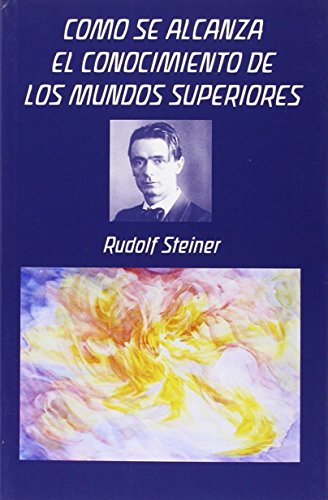 Cómo se alcanza el conocimiento de los mundos superiores von Rudolf Steiner